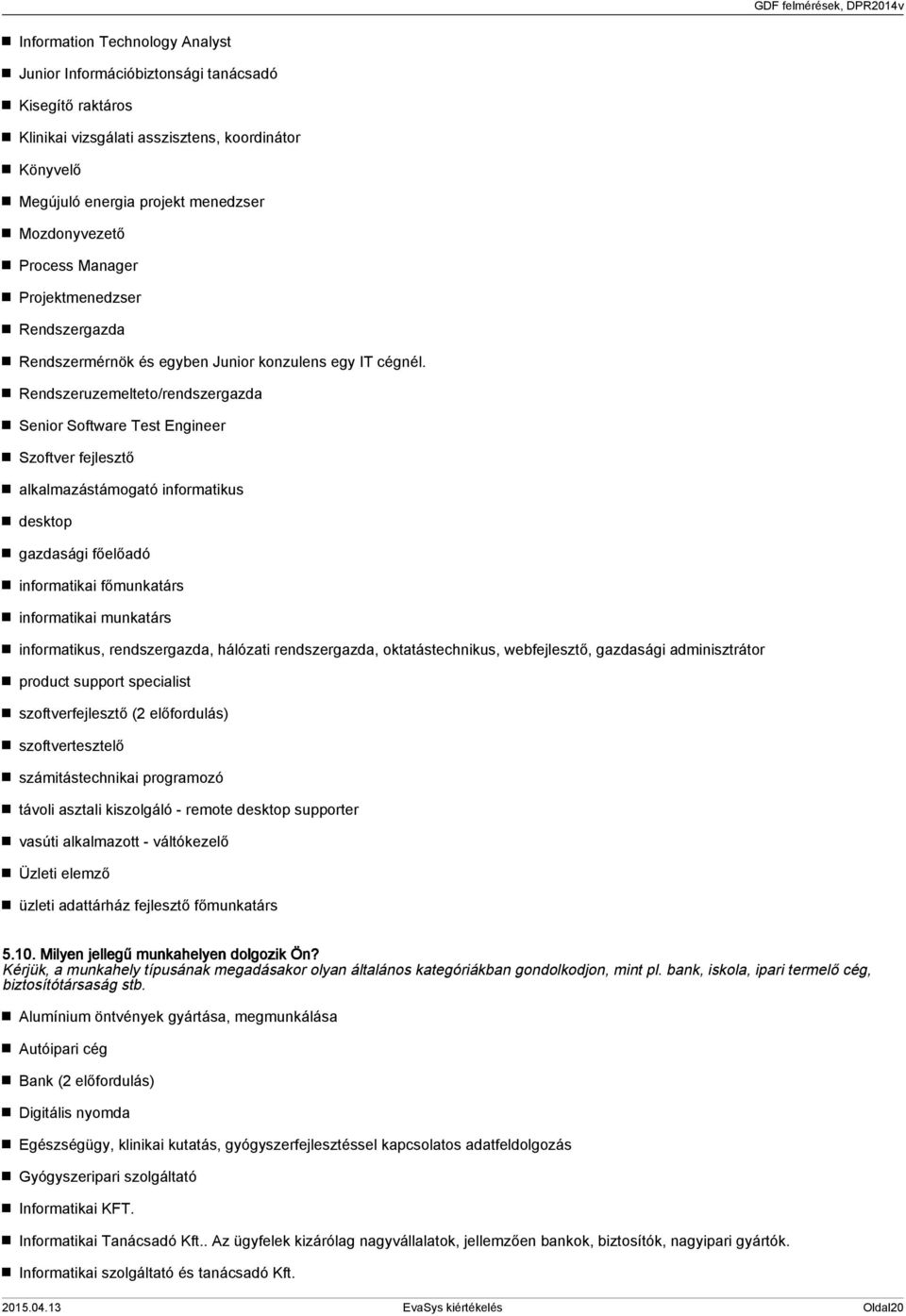 Rendszeruzemelteto/rendszergazda Senior Software Test Engineer Szoftver fejlesztő alkalmazástámogató informatikus desktop gazdasági főelőadó informatikai főmunkatárs informatikai munkatárs