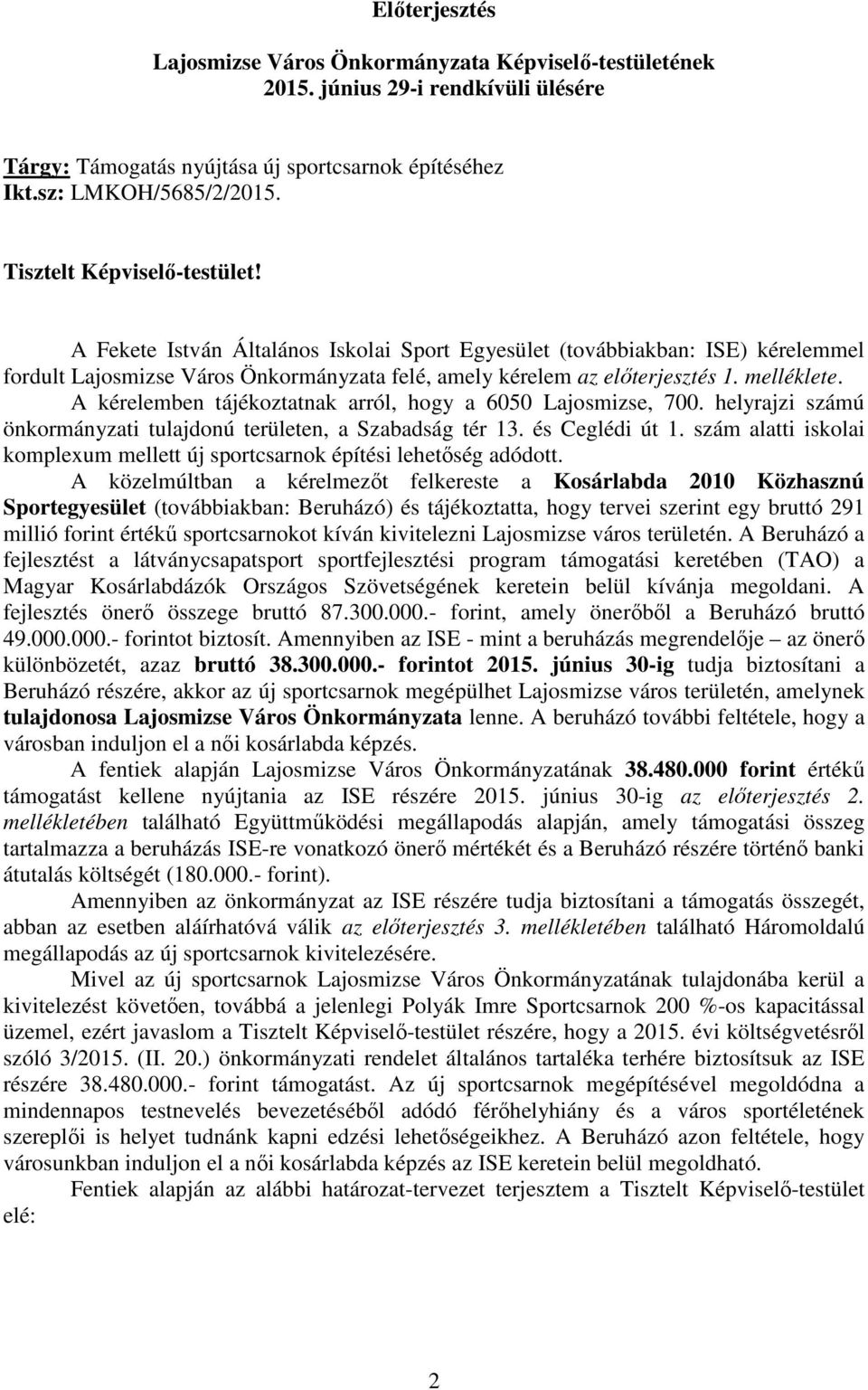 A kérelemben tájékoztatnak arról, hogy a 6050 Lajosmizse, 700. helyrajzi számú önkormányzati tulajdonú területen, a Szabadság tér 13. és Ceglédi út 1.