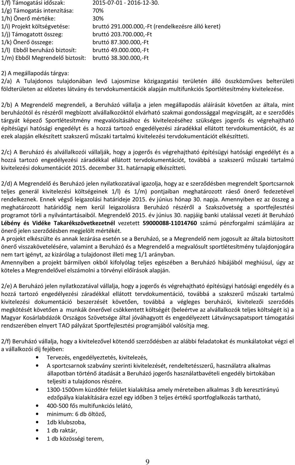 300.000,-Ft 2) A megállapodás tárgya: 2/a) A Tulajdonos tulajdonában levő Lajosmizse közigazgatási területén álló összközműves belterületi földterületen az előzetes látvány és tervdokumentációk