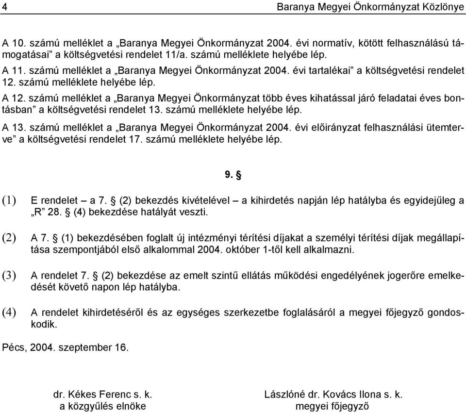 számú melléklet a Baranya Megyei Önkormányzat több éves kihatással járó feladatai éves bontásban a költségvetési rendelet 13. számú melléklete helyébe lép. A 13.