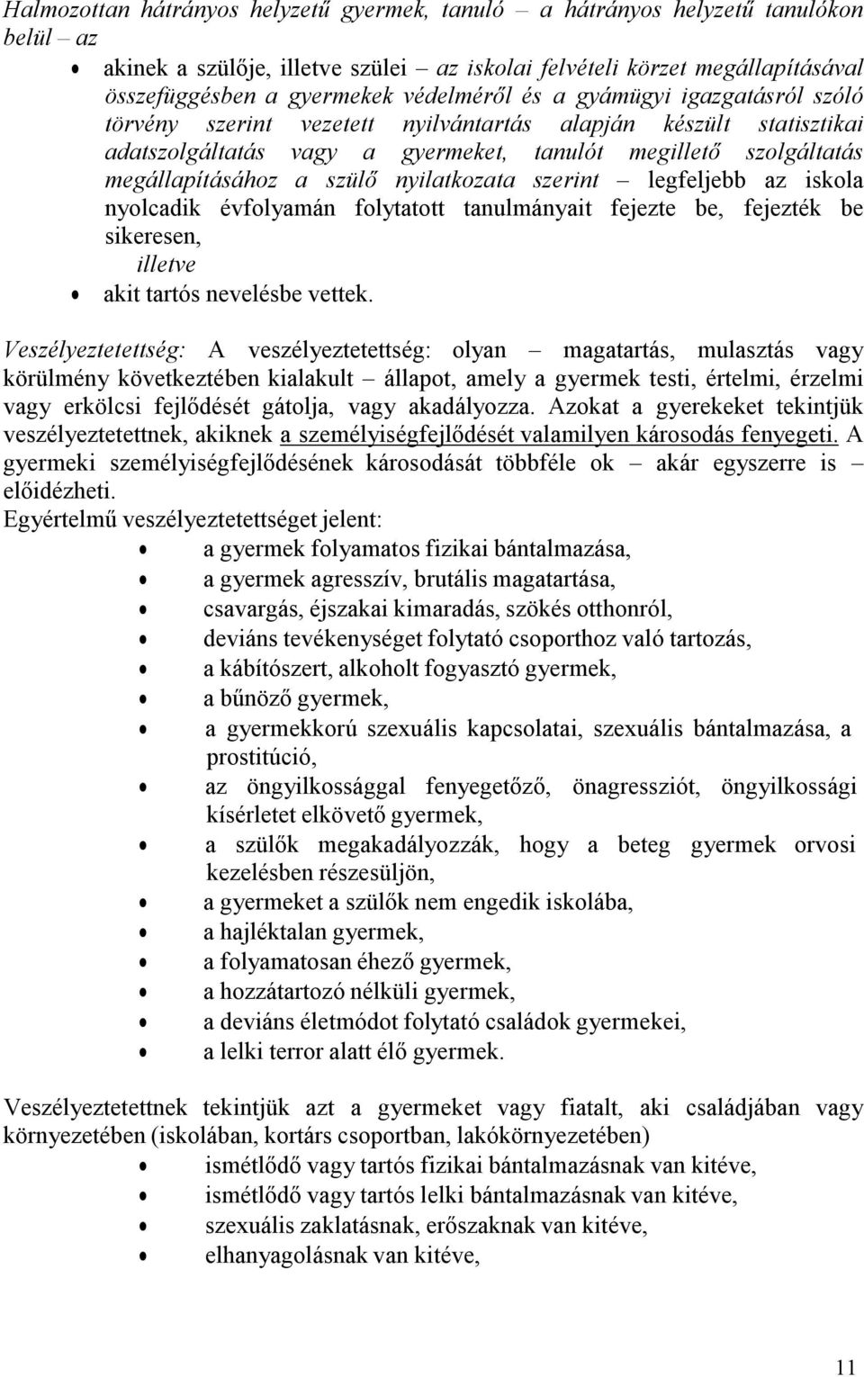 szülő nyilatkozata szerint legfeljebb az iskola nyolcadik évfolyamán folytatott tanulmányait fejezte be, fejezték be sikeresen, illetve akit tartós nevelésbe vettek.