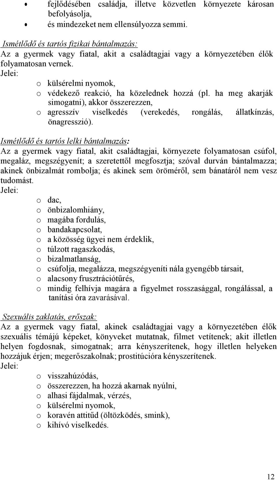 Jelei: o külsérelmi nyomok, o védekező reakció, ha közelednek hozzá (pl. ha meg akarják simogatni), akkor összerezzen, o agresszív viselkedés (verekedés, rongálás, állatkínzás, önagresszió).