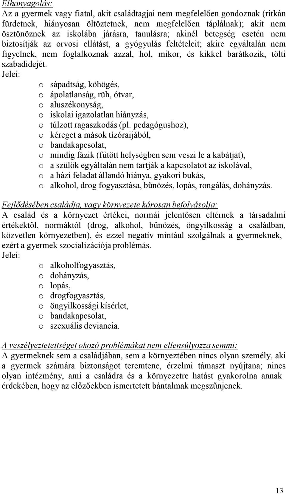 szabadidejét. Jelei: o sápadtság, köhögés, o ápolatlanság, rüh, ótvar, o aluszékonyság, o iskolai igazolatlan hiányzás, o túlzott ragaszkodás (pl.