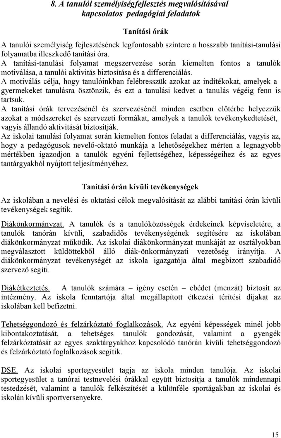 A motiválás célja, hogy tanulóinkban felébresszük azokat az indítékokat, amelyek a gyermekeket tanulásra ösztönzik, és ezt a tanulási kedvet a tanulás végéig fenn is tartsuk.