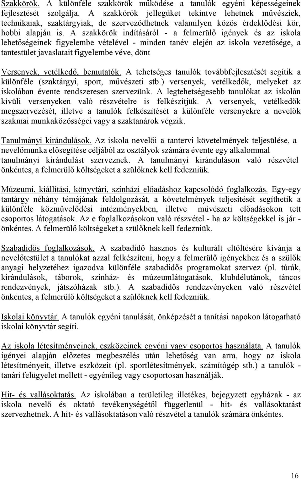 A szakkörök indításáról - a felmerülő igények és az iskola lehetőségeinek figyelembe vételével - minden tanév elején az iskola vezetősége, a tantestület javaslatait figyelembe véve, dönt Versenyek,