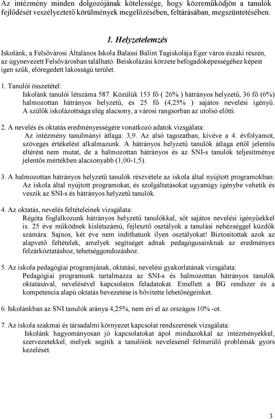 Beiskolázási körzete befogadóképességéhez képest igen szűk, elöregedett lakosságú terület. 1. Tanulói összetétel: Iskolánk tanulói létszáma 587.