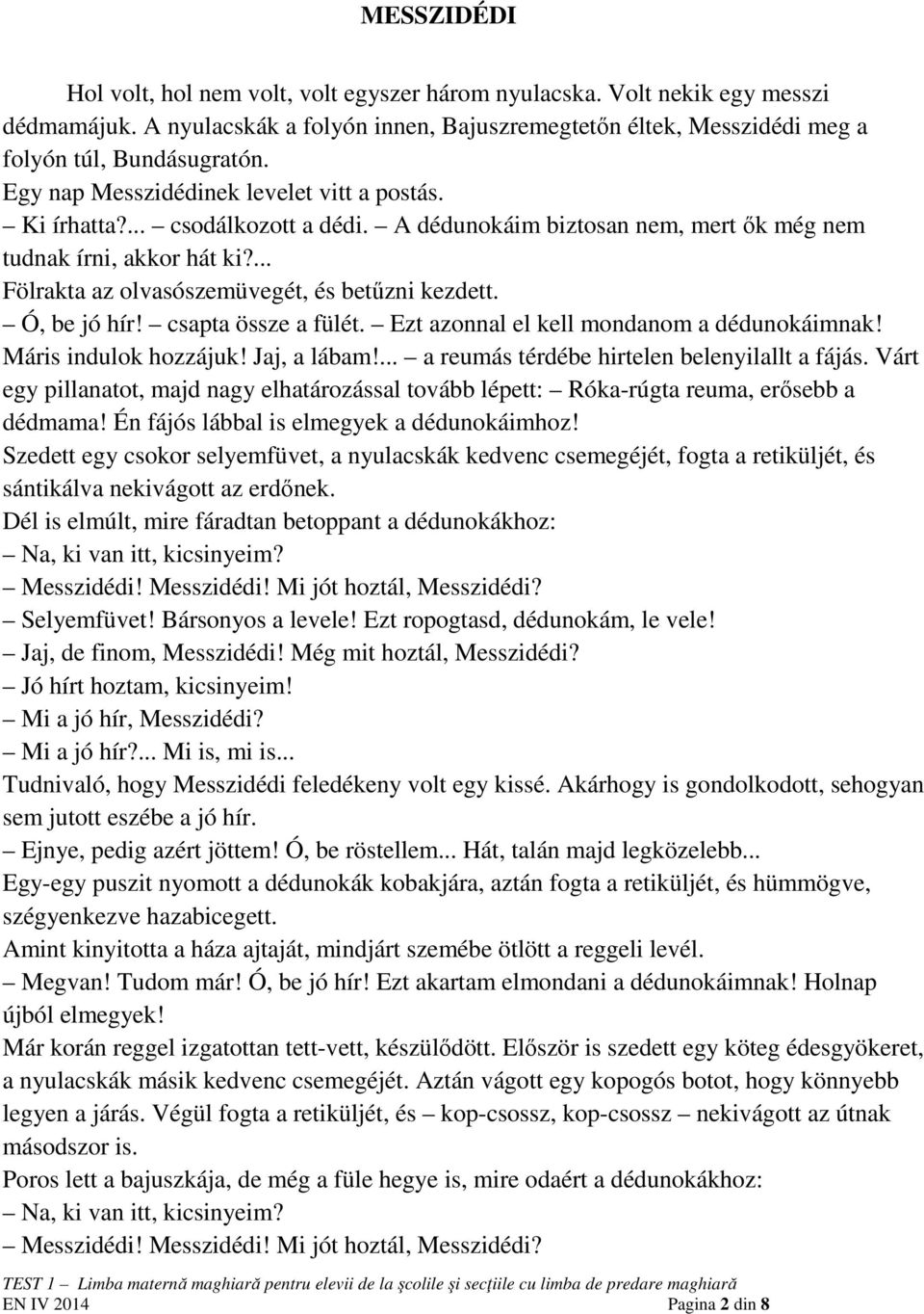 Ó, be jó hír! csapta össze a fülét. Ezt azonnal el kell mondanom a dédunokáimnak! Máris indulok hozzájuk! Jaj, a lábam!... a reumás térdébe hirtelen belenyilallt a fájás.