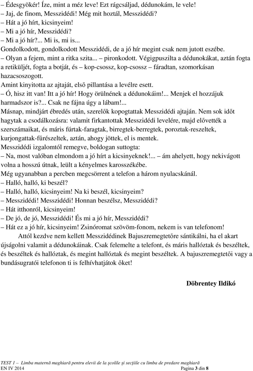 Végigpuszilta a dédunokákat, aztán fogta a retiküljét, fogta a botját, és kop-csossz, kop-csossz fáradtan, szomorkásan hazacsoszogott. Amint kinyitotta az ajtaját, első pillantása a levélre esett.