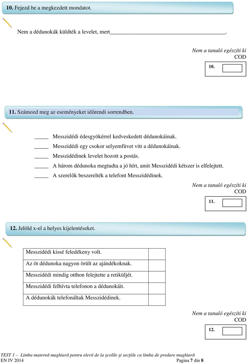 A három dédunoka megtudta a jó hírt, amit Messzidédi kétszer is elfelejtett. A szerelők beszerelték a telefont Messzidédinek. 11. 12. Jelöld x-el a helyes kijelentéseket.