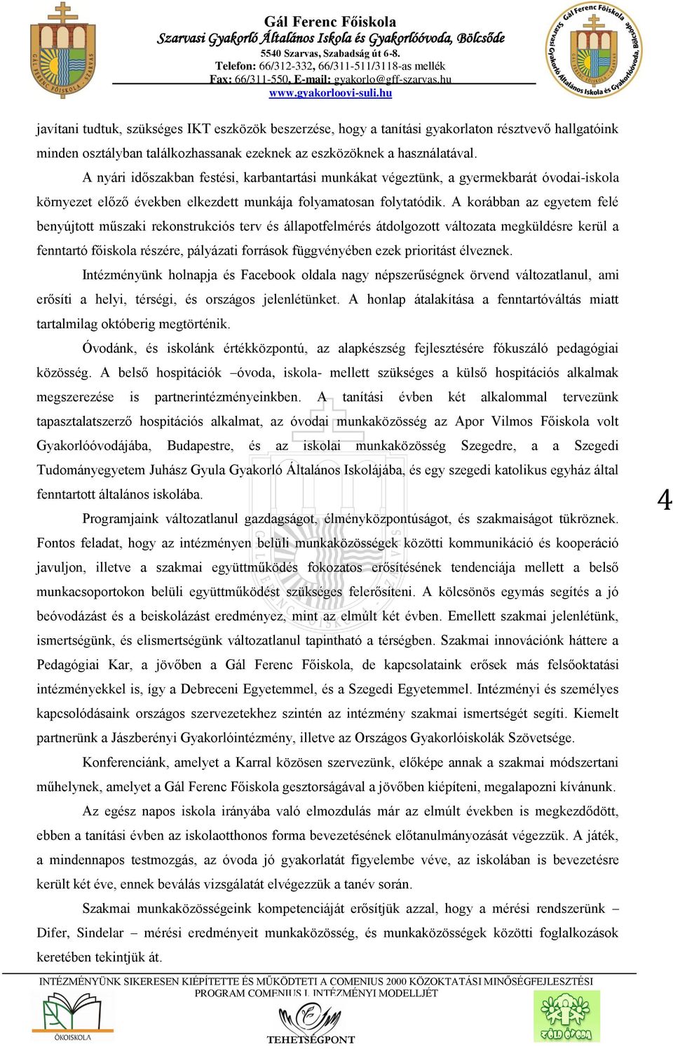 A korábban az egyetem felé benyújtott műszaki rekonstrukciós terv és állapotfelmérés átdolgozott változata megküldésre kerül a fenntartó főiskola részére, pályázati források függvényében ezek