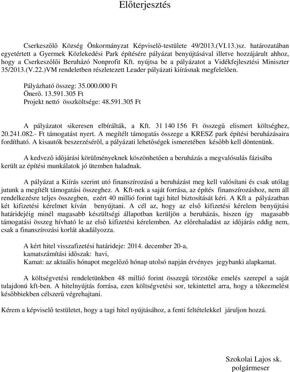 nyújtsa be a pályázatot a Vidékfejlesztési Miniszter 35/2013.(V.22.)VM rendeletben részletezett Leader pályázati kiírásnak megfelelően. Pályázható összeg: 35.000.000 Ft Önerő. 13.591.