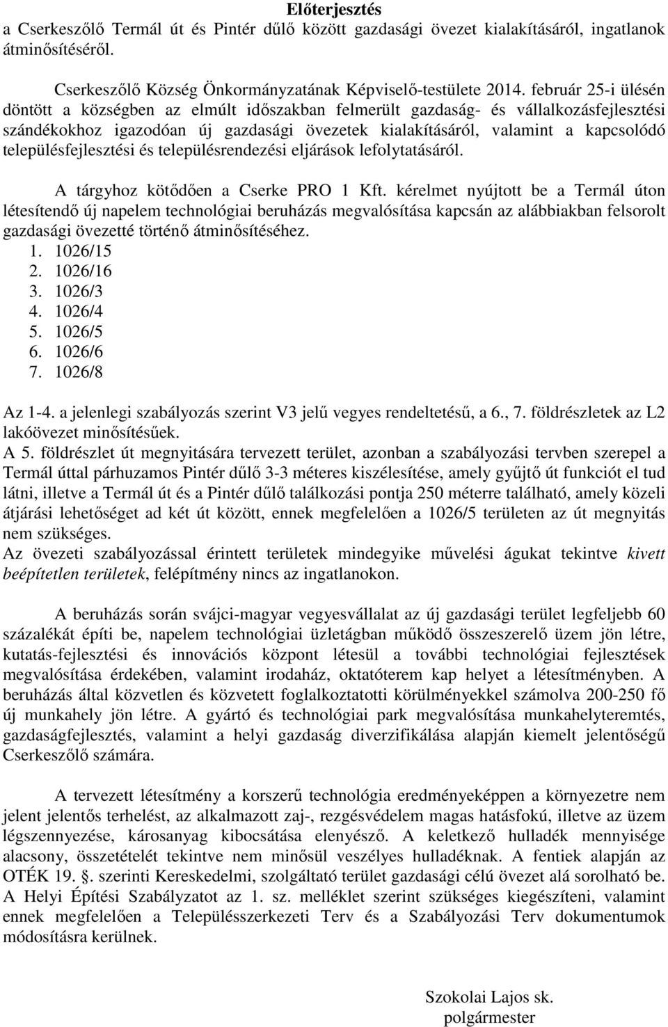 településfejlesztési és településrendezési eljárások lefolytatásáról. A tárgyhoz kötődően a Cserke PRO 1 Kft.