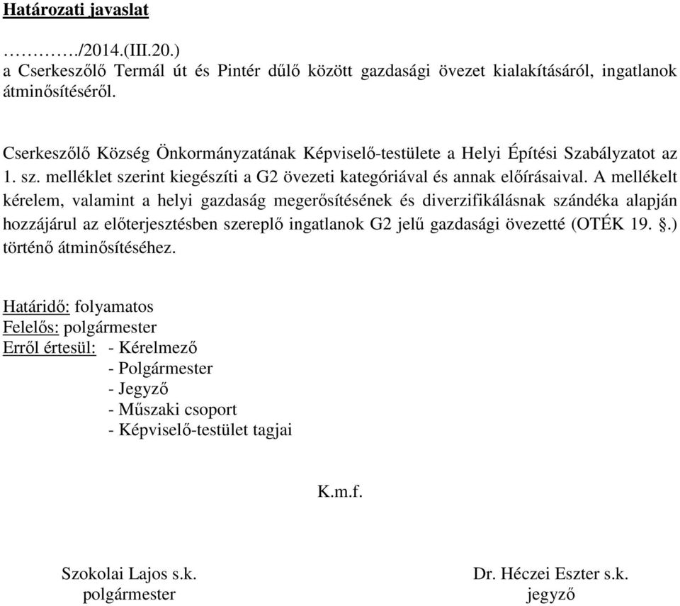 A mellékelt kérelem, valamint a helyi gazdaság megerősítésének és diverzifikálásnak szándéka alapján hozzájárul az előterjesztésben szereplő ingatlanok G2 jelű gazdasági övezetté