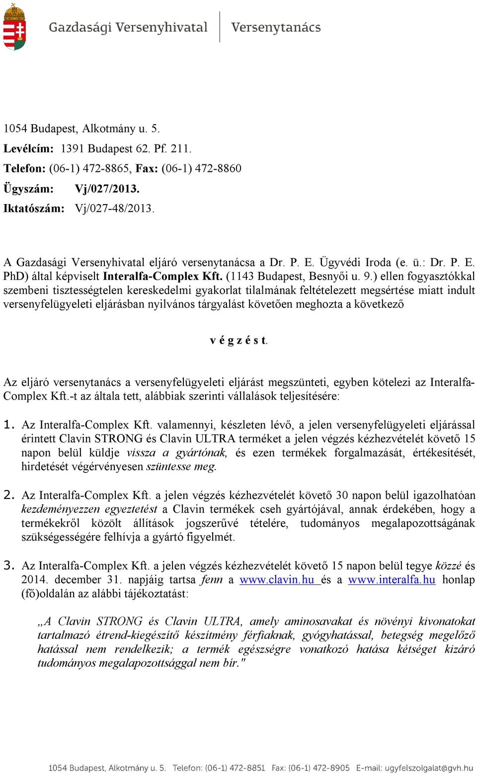 ) ellen fogyasztókkal szembeni tisztességtelen kereskedelmi gyakorlat tilalmának feltételezett megsértése miatt indult versenyfelügyeleti eljárásban nyilvános tárgyalást követően meghozta a következő