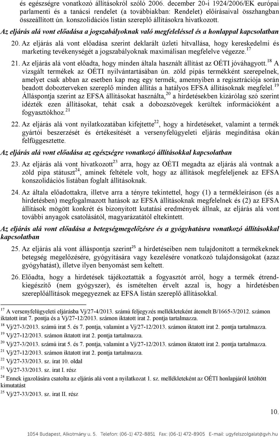 Az eljárás alá vont előadása szerint deklarált üzleti hitvallása, hogy kereskedelmi és marketing tevékenységét a jogszabályoknak maximálisan megfelelve végezze. 17 21.