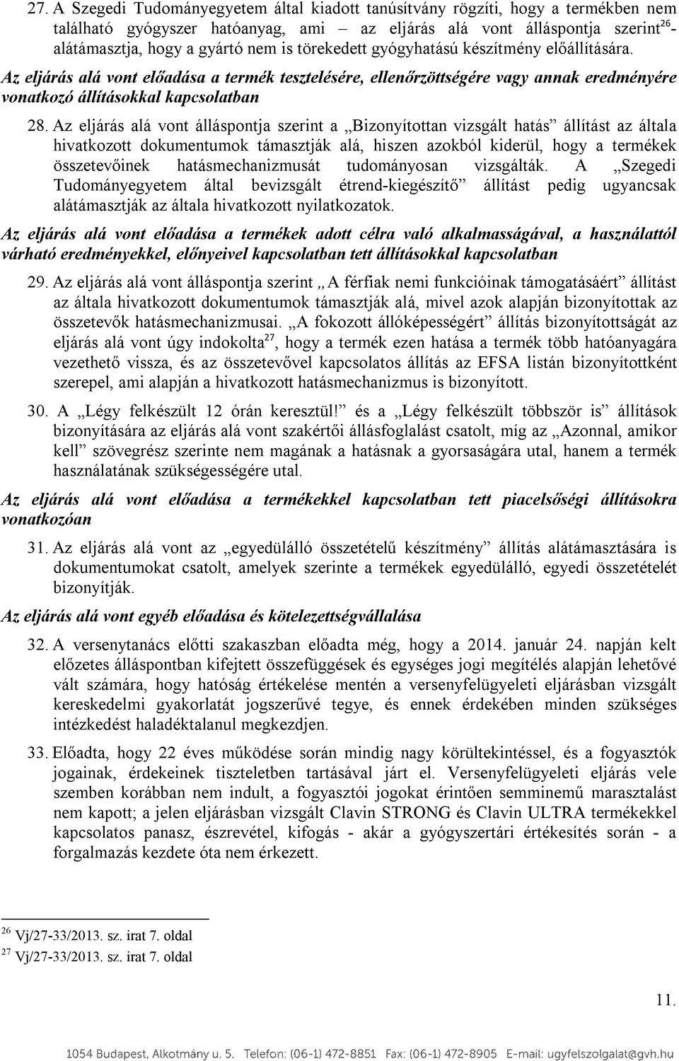 Az eljárás alá vont álláspontja szerint a Bizonyítottan vizsgált hatás állítást az általa hivatkozott dokumentumok támasztják alá, hiszen azokból kiderül, hogy a termékek összetevőinek
