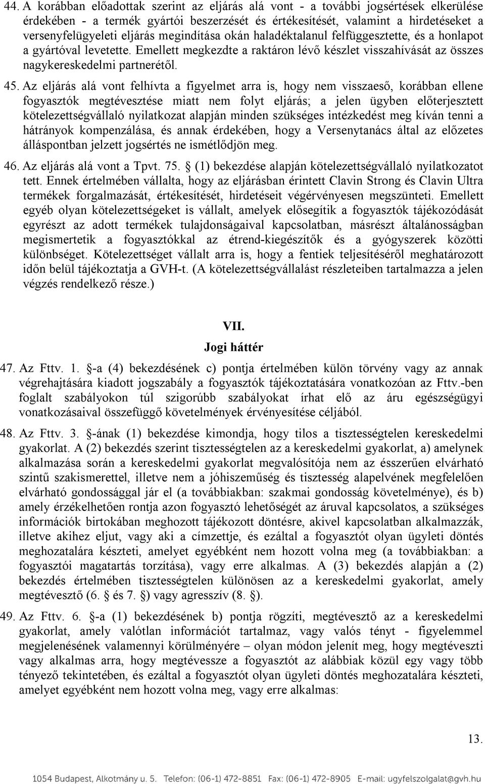 Az eljárás alá vont felhívta a figyelmet arra is, hogy nem visszaeső, korábban ellene fogyasztók megtévesztése miatt nem folyt eljárás; a jelen ügyben előterjesztett kötelezettségvállaló nyilatkozat
