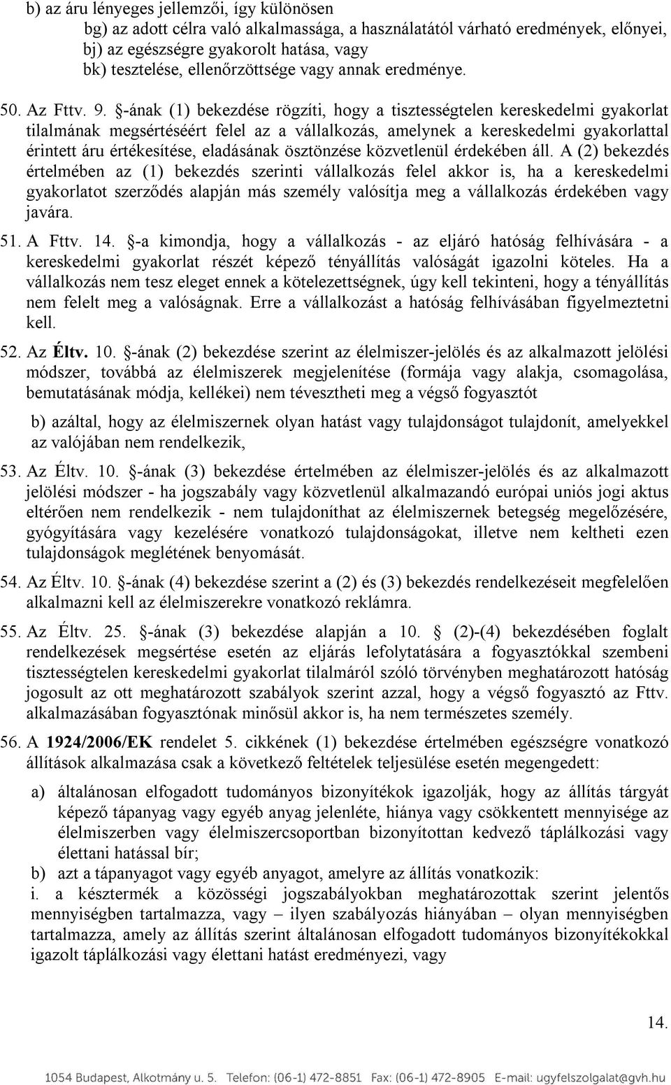 -ának (1) bekezdése rögzíti, hogy a tisztességtelen kereskedelmi gyakorlat tilalmának megsértéséért felel az a vállalkozás, amelynek a kereskedelmi gyakorlattal érintett áru értékesítése, eladásának