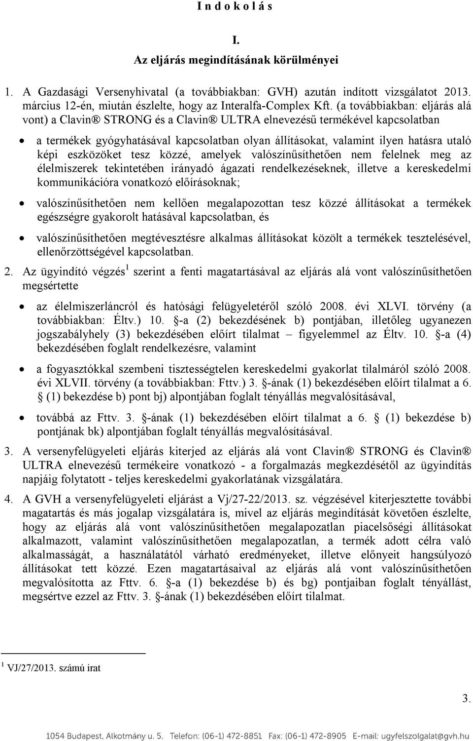 (a továbbiakban: eljárás alá vont) a Clavin STRONG és a Clavin ULTRA elnevezésű termékével kapcsolatban a termékek gyógyhatásával kapcsolatban olyan állításokat, valamint ilyen hatásra utaló képi