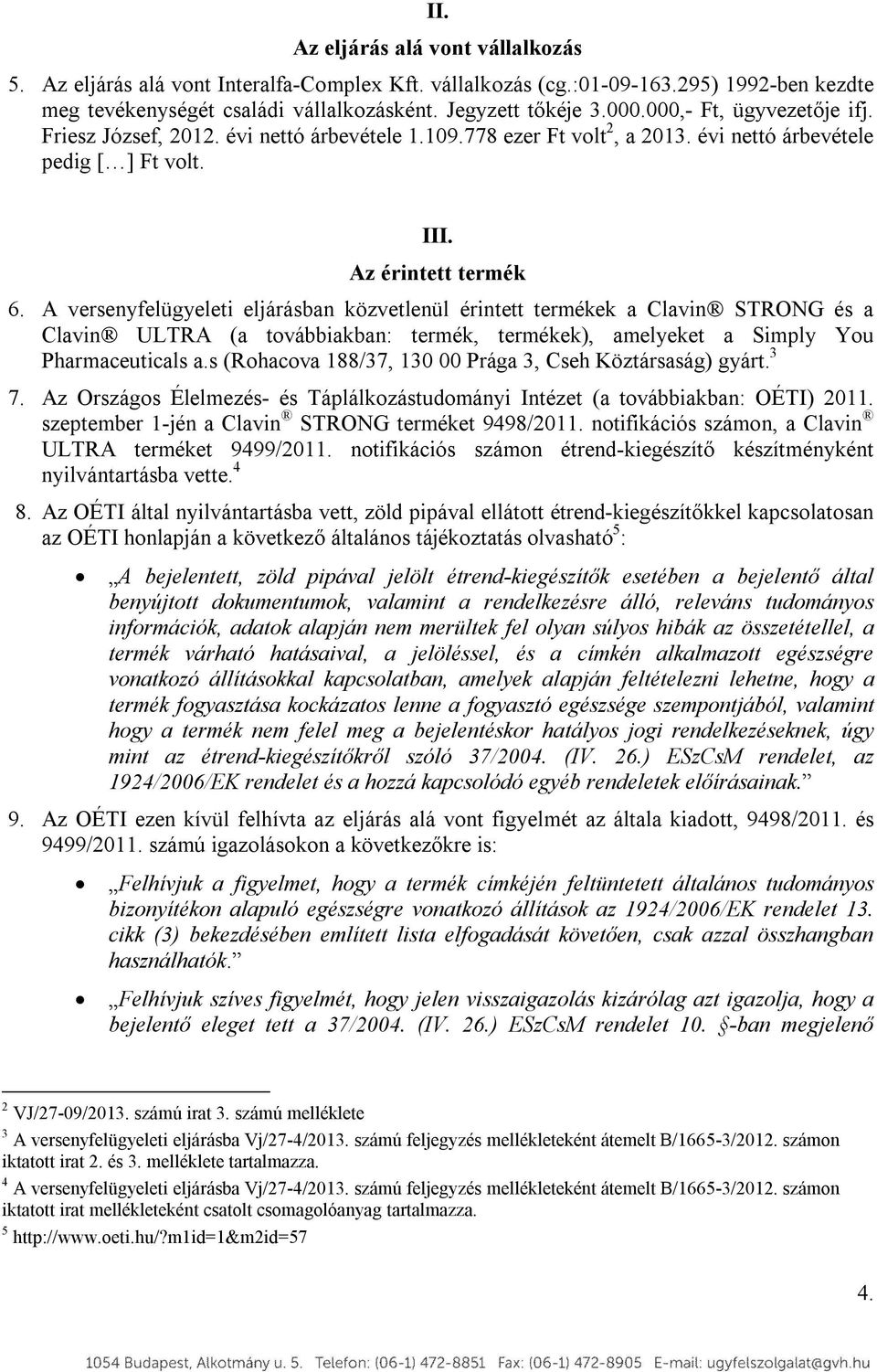 A versenyfelügyeleti eljárásban közvetlenül érintett termékek a Clavin STRONG és a Clavin ULTRA (a továbbiakban: termék, termékek), amelyeket a Simply You Pharmaceuticals a.