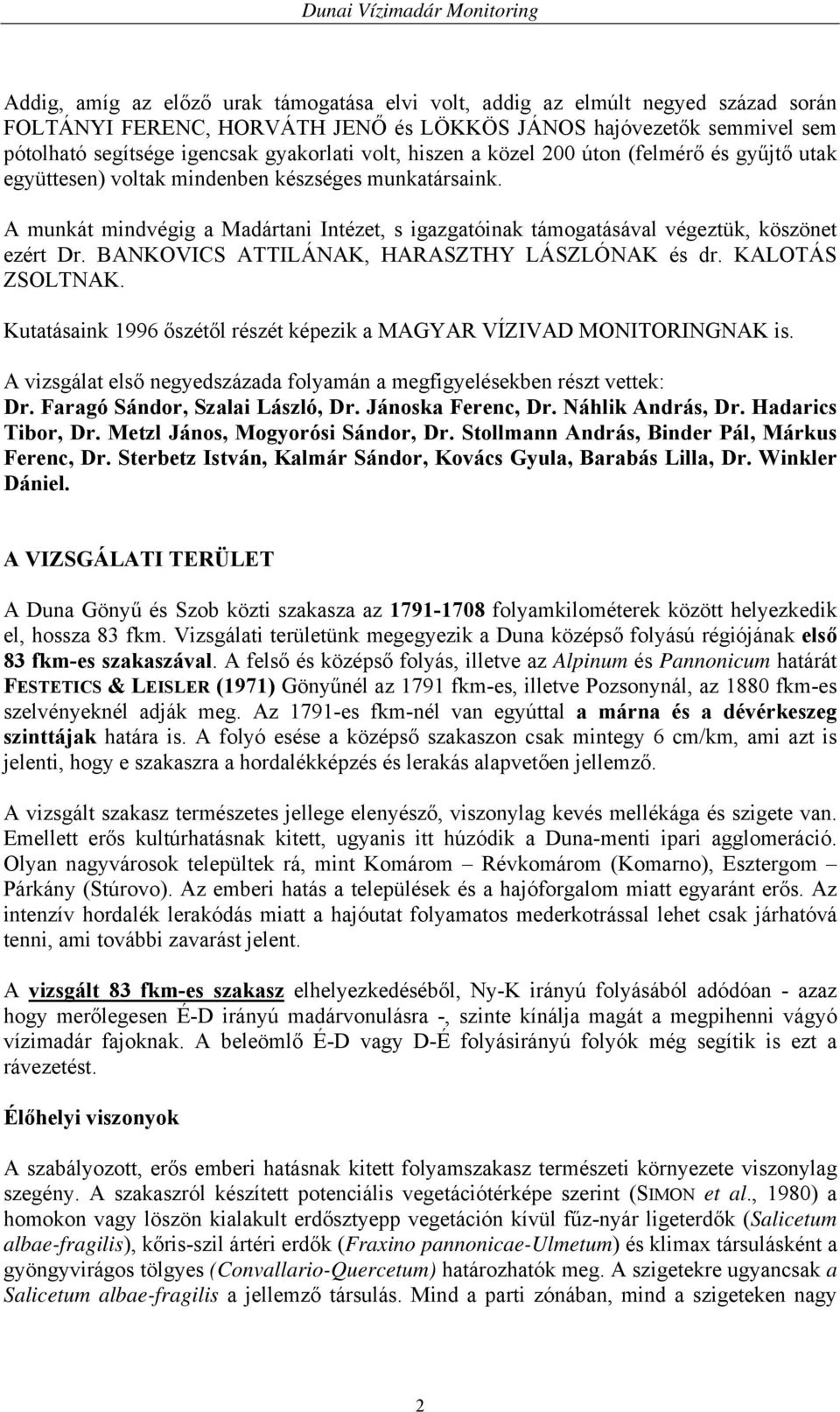 A munkát mindvégig a Madártani Intézet, s igazgatóinak támogatásával végeztük, köszönet ezért Dr. BANKOVICS ATTILÁNAK, HARASZTHY LÁSZLÓNAK és dr. KALOTÁS ZSOLTNAK.
