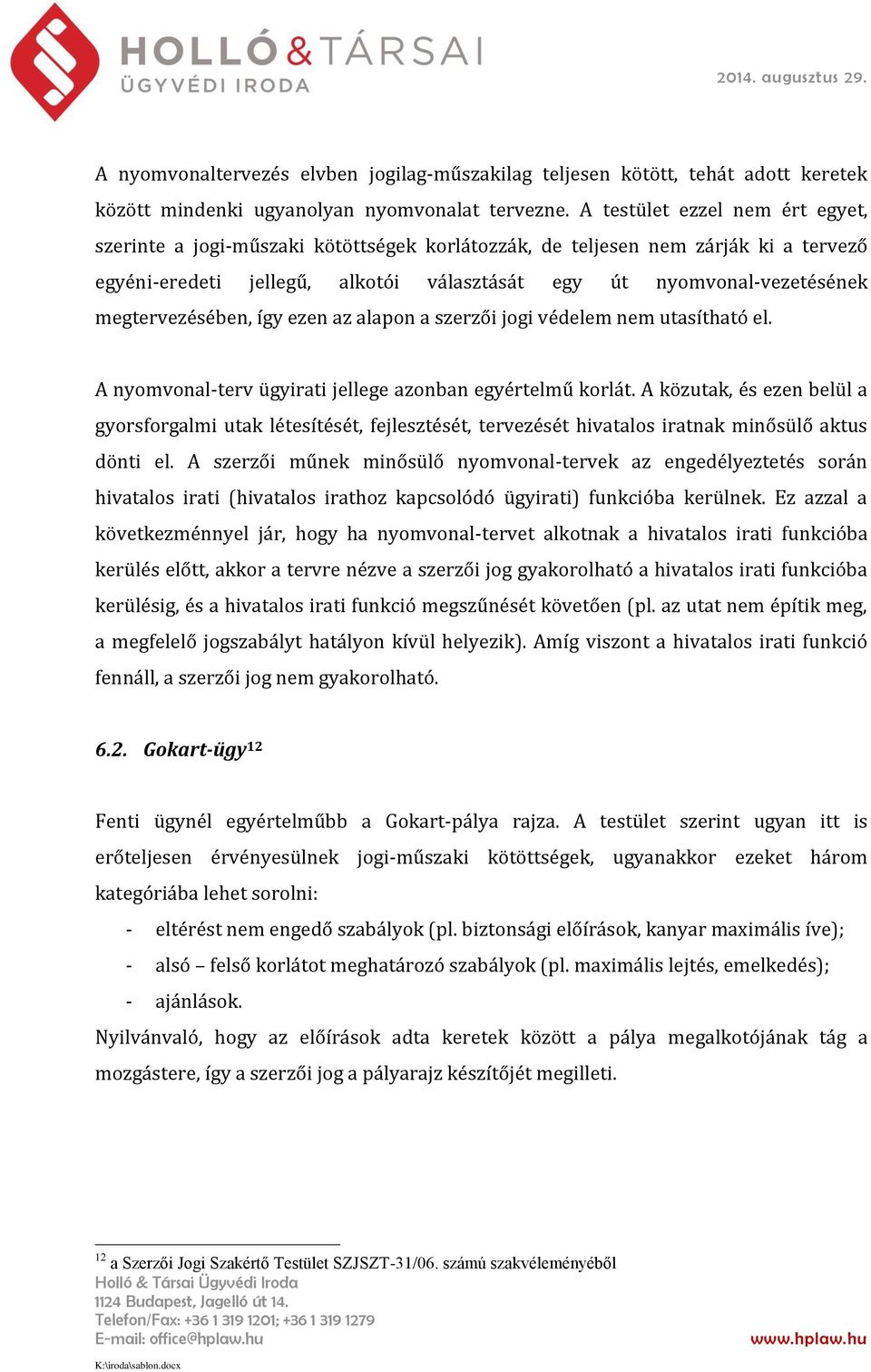 megtervezésében, így ezen az alapon a szerzői jogi védelem nem utasítható el. A nyomvonal-terv ügyirati jellege azonban egyértelmű korlát.