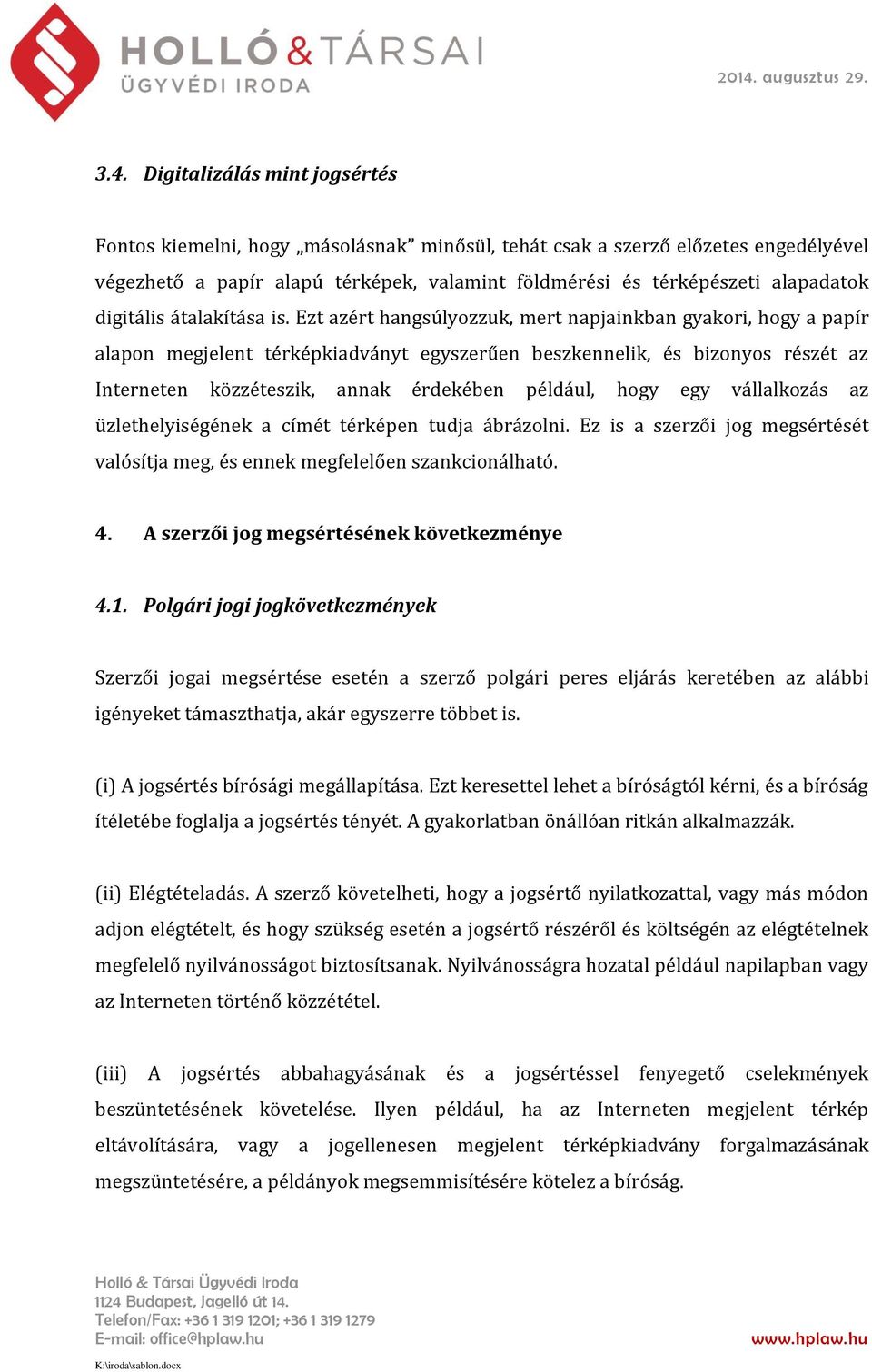 Ezt azért hangsúlyozzuk, mert napjainkban gyakori, hogy a papír alapon megjelent térképkiadványt egyszerűen beszkennelik, és bizonyos részét az Interneten közzéteszik, annak érdekében például, hogy
