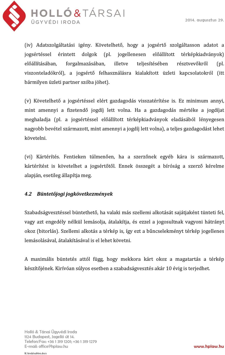 viszonteladókról), a jogsértő felhasználásra kialakított üzleti kapcsolatokról (itt bármilyen üzleti partner szóba jöhet). (v) Követelhető a jogsértéssel elért gazdagodás visszatérítése is.