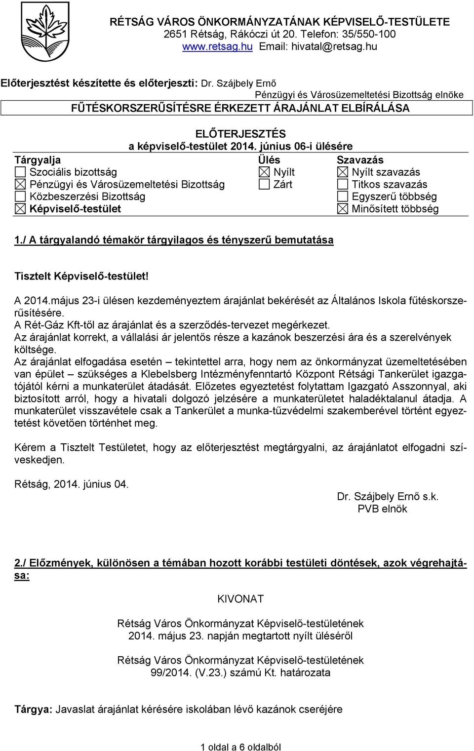 június 06-i ülésére Tárgyalja Ülés Szavazás Szociális bizottság Nyílt Nyílt szavazás Pénzügyi és Városüzemeltetési Bizottság Zárt Titkos szavazás Közbeszerzési Bizottság Egyszerű többség