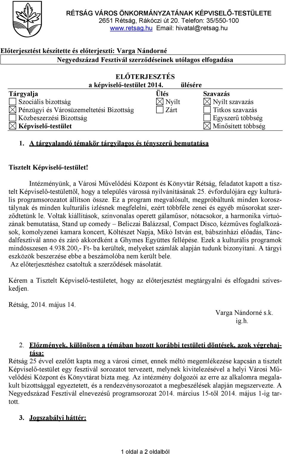 ülésére Tárgyalja Ülés Szavazás Szociális bizottság Nyílt Nyílt szavazás Pénzügyi és Városüzemeltetési Bizottság Zárt Titkos szavazás Közbeszerzési Bizottság Egyszerű többség Képviselő-testület