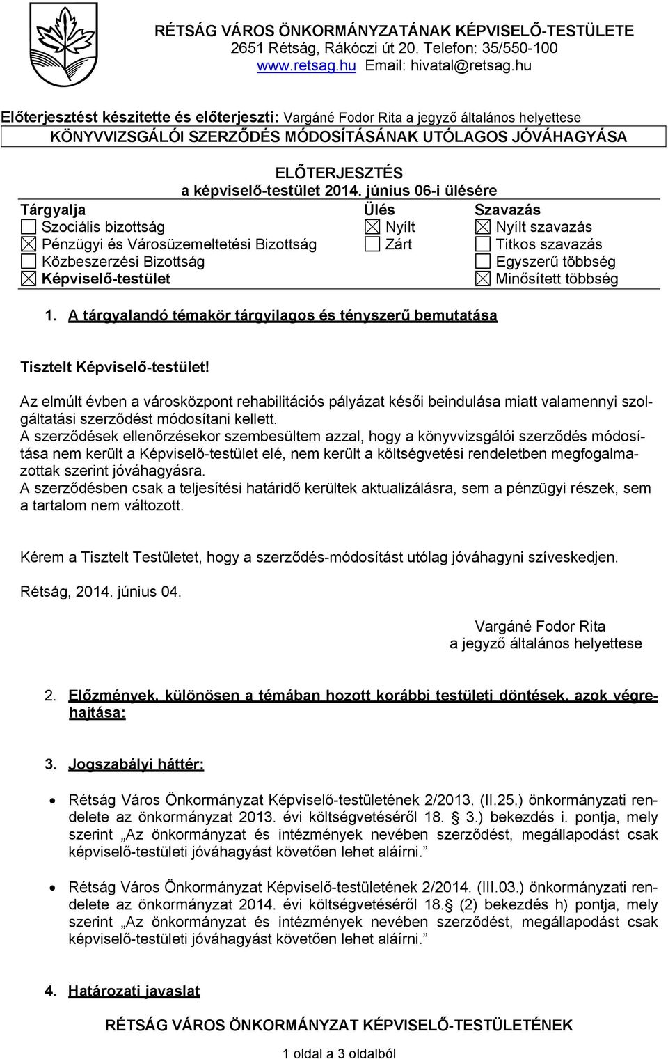 június 06-i ülésére Tárgyalja Ülés Szavazás Szociális bizottság Nyílt Nyílt szavazás Pénzügyi és Városüzemeltetési Bizottság Zárt Titkos szavazás Közbeszerzési Bizottság Egyszerű többség