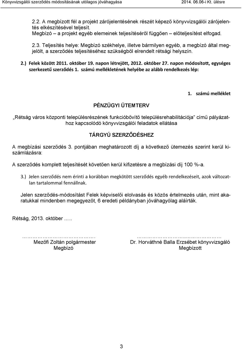 Teljesítés helye: Megbízó székhelye, illetve bármilyen egyéb, a megbízó által megjelölt, a szerződés teljesítéséhez szükségből elrendelt rétsági helyszín. 2.) Felek között 2011. október 19.