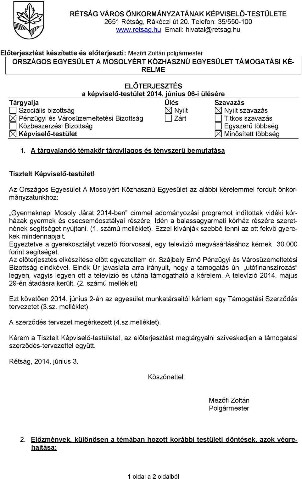 június 06-i ülésére Tárgyalja Ülés Szavazás Szociális bizottság Nyílt Nyílt szavazás Pénzügyi és Városüzemeltetési Bizottság Zárt Titkos szavazás Közbeszerzési Bizottság Egyszerű többség