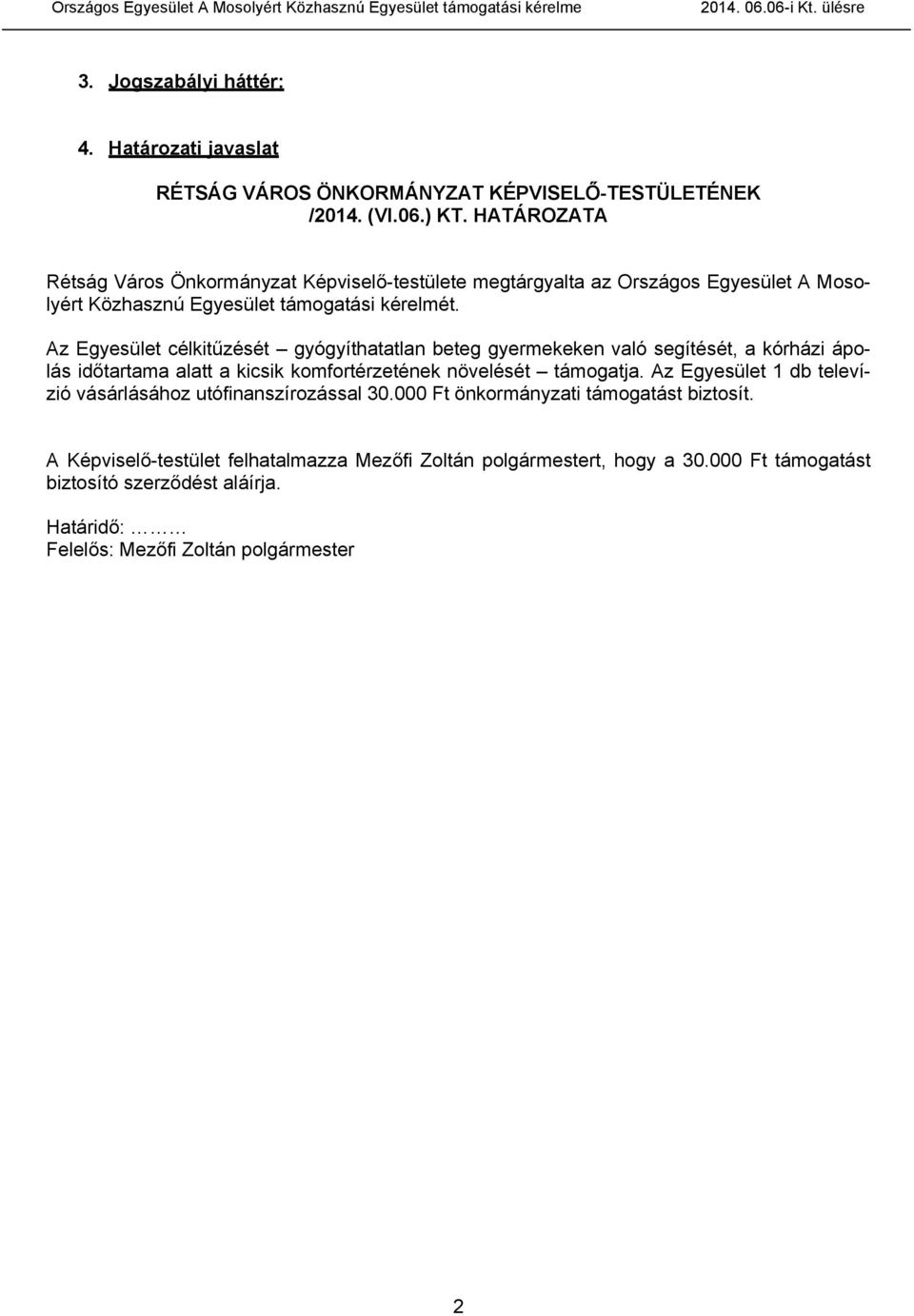 Az Egyesület célkitűzését gyógyíthatatlan beteg gyermekeken való segítését, a kórházi ápolás időtartama alatt a kicsik komfortérzetének növelését támogatja.