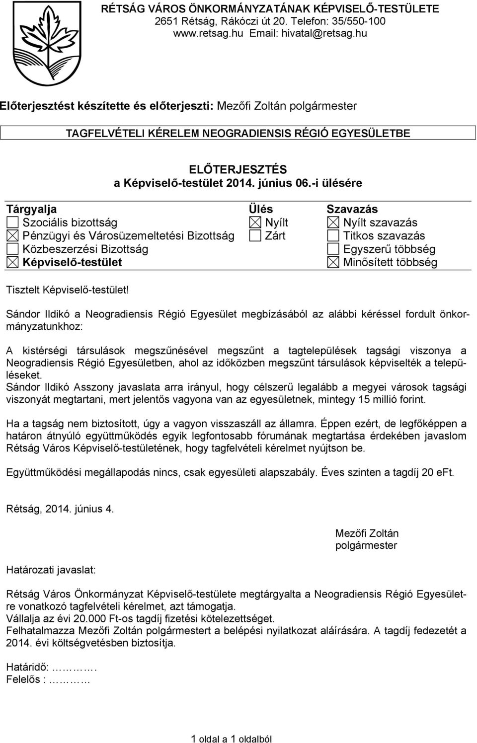 -i ülésére Tárgyalja Ülés Szavazás Szociális bizottság Nyílt Nyílt szavazás Pénzügyi és Városüzemeltetési Bizottság Zárt Titkos szavazás Közbeszerzési Bizottság Egyszerű többség Képviselő-testület