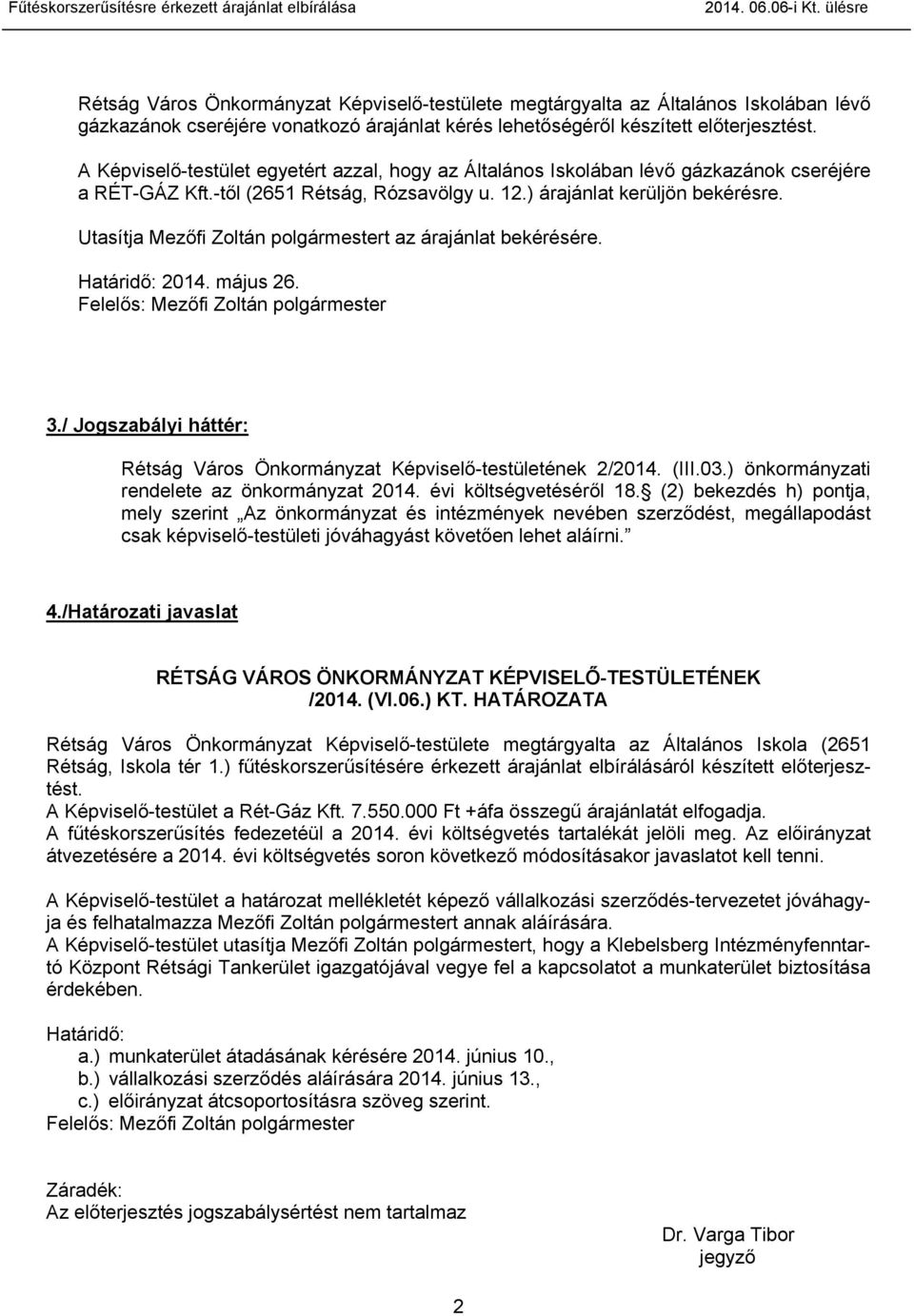 A Képviselő-testület egyetért azzal, hogy az Általános Iskolában lévő gázkazánok cseréjére a RÉT-GÁZ Kft.-től (2651 Rétság, Rózsavölgy u. 12.) árajánlat kerüljön bekérésre.