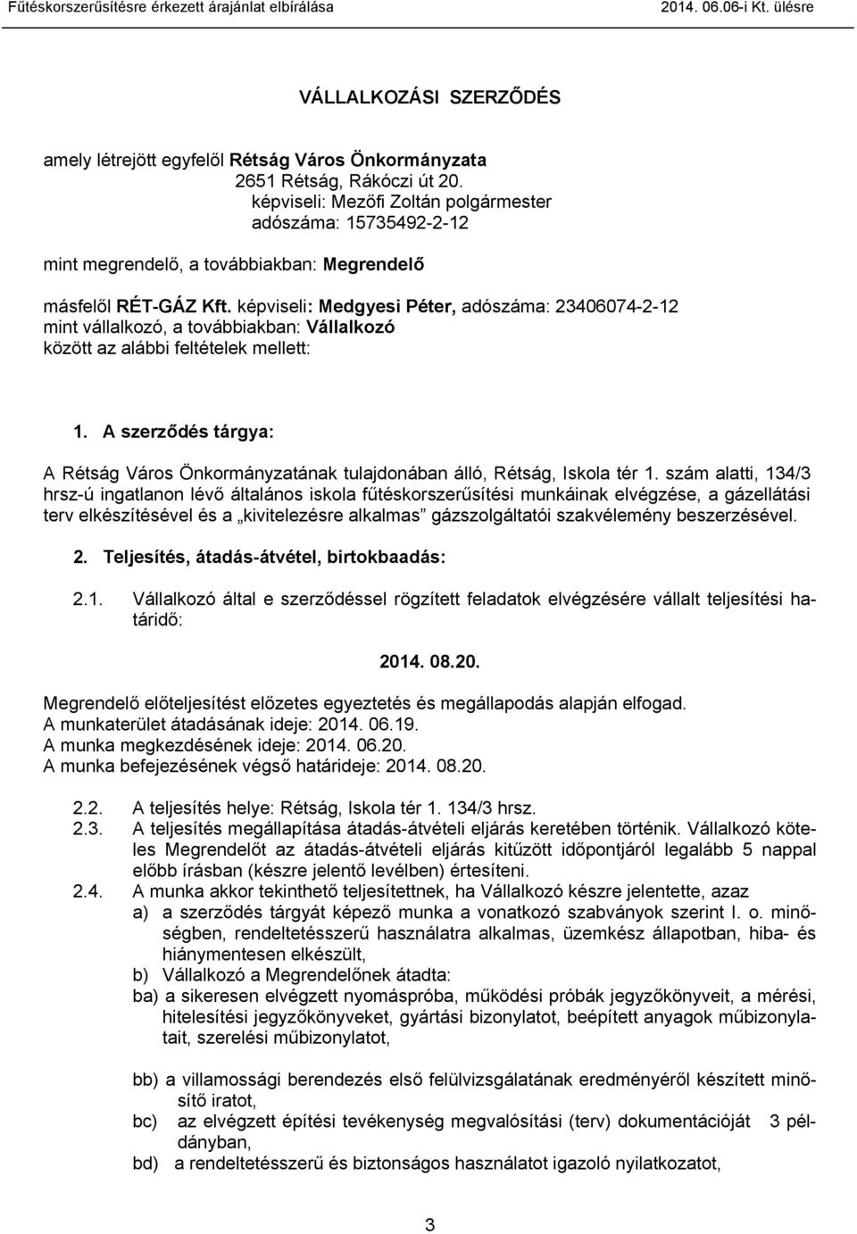 képviseli: Medgyesi Péter, adószáma: 23406074-2-12 mint vállalkozó, a továbbiakban: Vállalkozó között az alábbi feltételek mellett: 1.