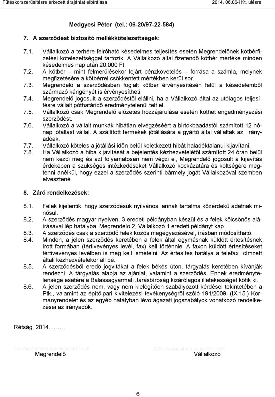 .000 Ft. 7.2. A kötbér mint felmerülésekor lejárt pénzkövetelés forrása a számla, melynek megfizetésére a kötbérrel csökkentett mértékben kerül sor. 7.3.