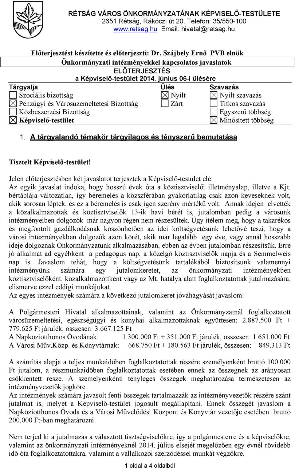 június 06-i ülésére Tárgyalja Ülés Szavazás Szociális bizottság Nyílt Nyílt szavazás Pénzügyi és Városüzemeltetési Bizottság Zárt Titkos szavazás Közbeszerzési Bizottság Egyszerű többség