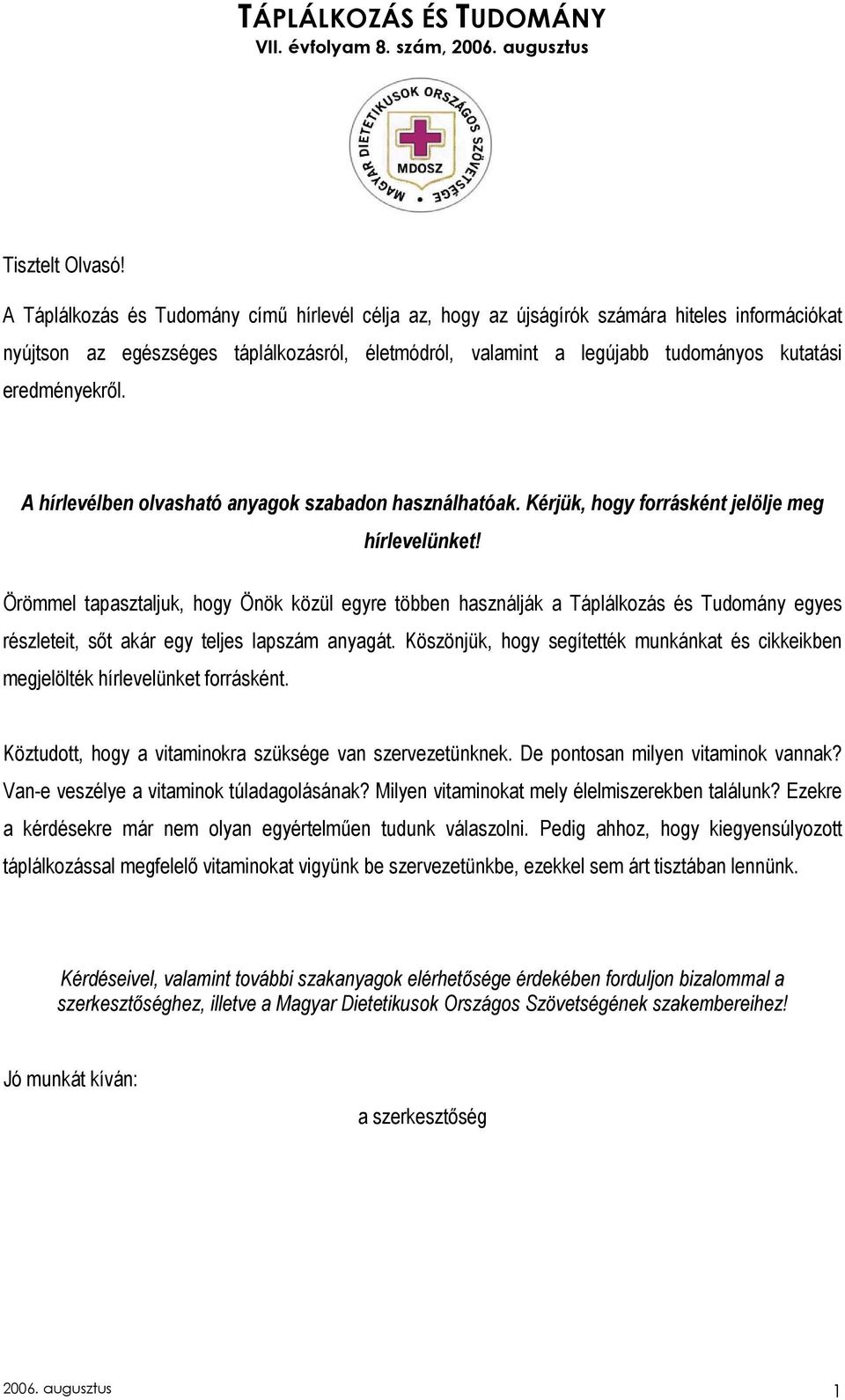 eredményekrıl. A hírlevélben olvasható anyagok szabadon használhatóak. Kérjük, hogy forrásként jelölje meg hírlevelünket!