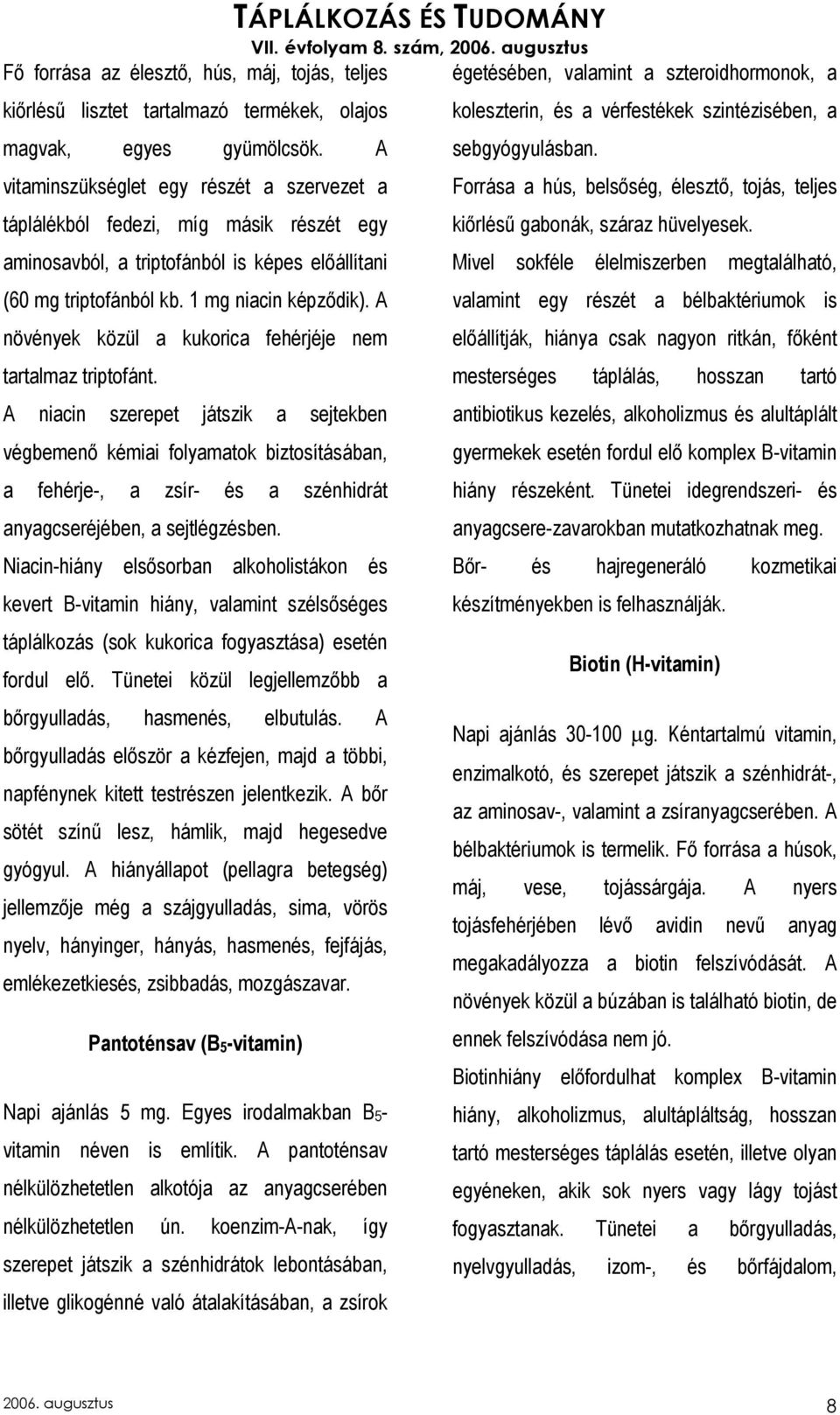 A növények közül a kukorica fehérjéje nem tartalmaz triptofánt.