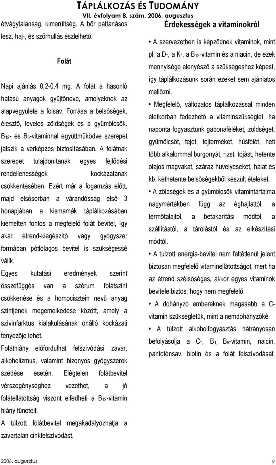 A folátnak szerepet tulajdonítanak egyes fejlıdési rendellenességek Érdekességek a vitaminokról kockázatának csökkentésében.