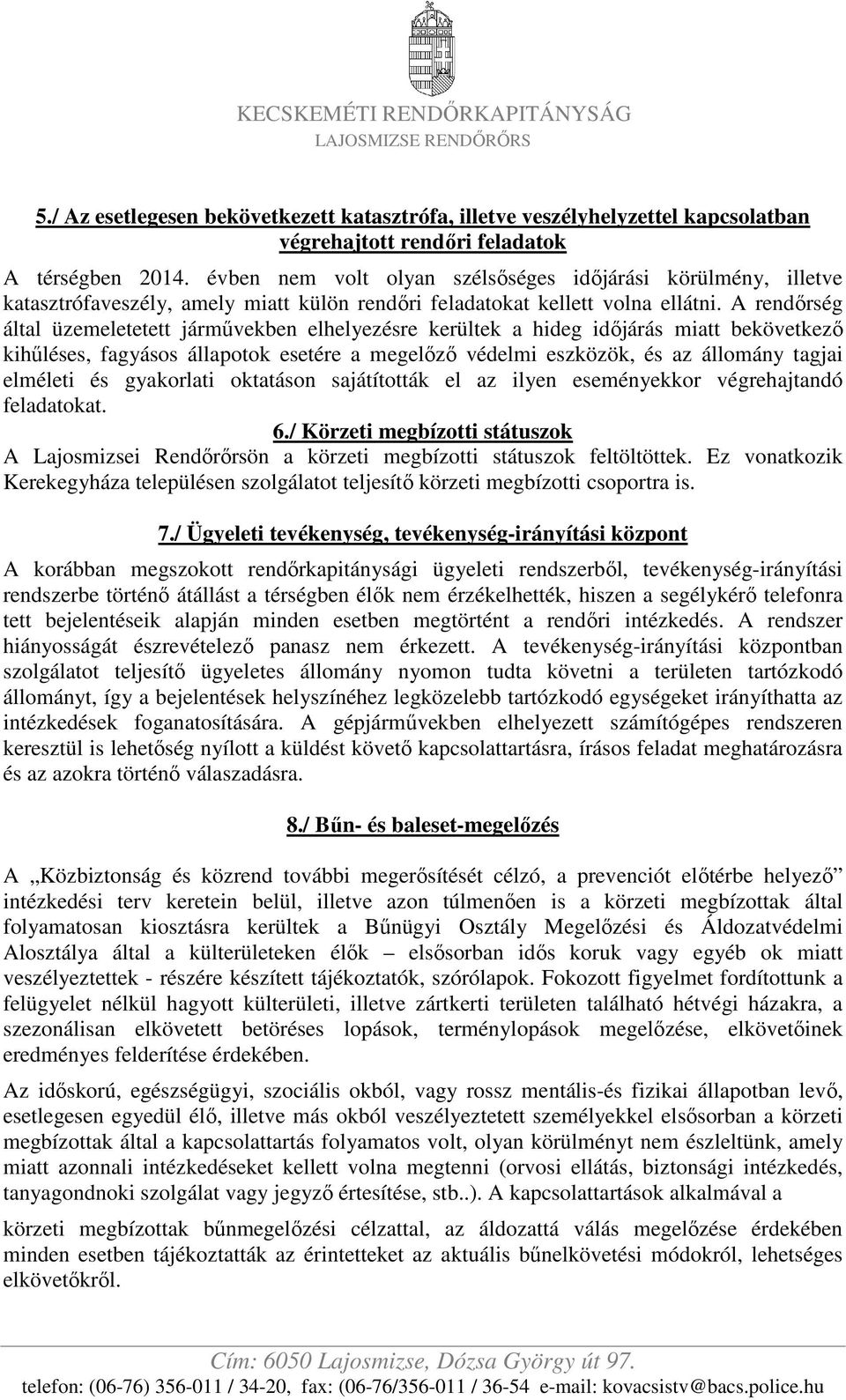 A rendırség által üzemeletetett jármővekben elhelyezésre kerültek a hideg idıjárás miatt bekövetkezı kihőléses, fagyásos állapotok esetére a megelızı védelmi eszközök, és az állomány tagjai elméleti