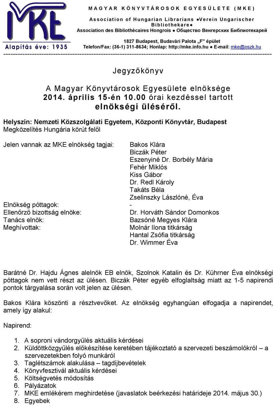hu ----------------------------------------------------------------------------------------------------------------- Jegyzőkönyv A Magyar Könyvtárosok Egyesülete elnöksége 2014. április 15-én 10.