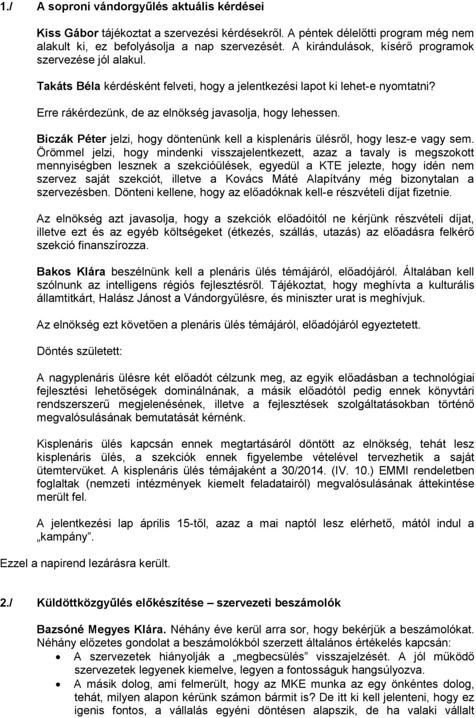 Biczák Péter jelzi, hogy döntenünk kell a kisplenáris ülésről, hogy lesz-e vagy sem.