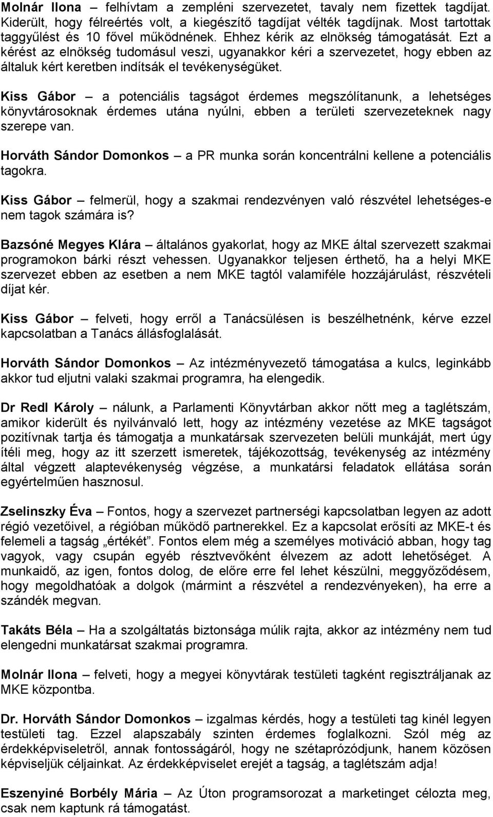 Kiss Gábor a potenciális tagságot érdemes megszólítanunk, a lehetséges könyvtárosoknak érdemes utána nyúlni, ebben a területi szervezeteknek nagy szerepe van.