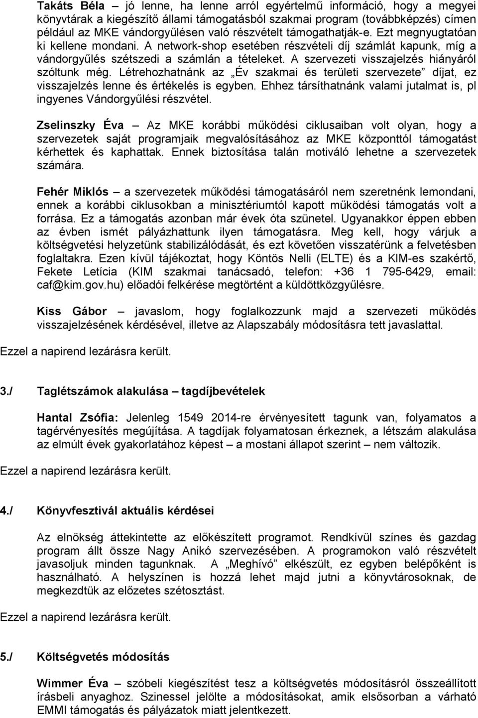 A szervezeti visszajelzés hiányáról szóltunk még. Létrehozhatnánk az Év szakmai és területi szervezete díjat, ez visszajelzés lenne és értékelés is egyben.