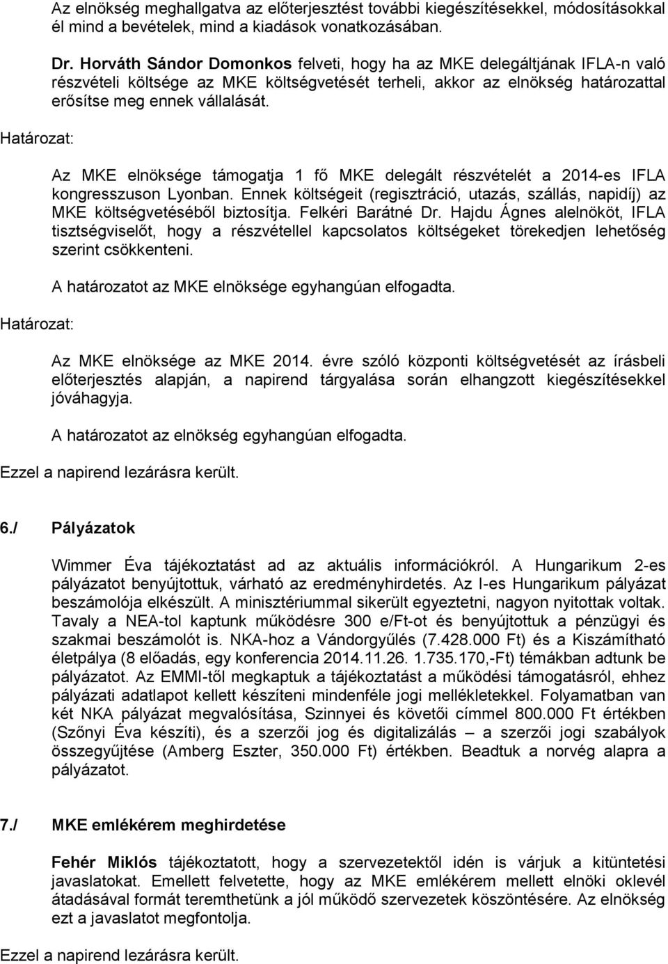 Az MKE elnöksége támogatja 1 fő MKE delegált részvételét a 2014-es IFLA kongresszuson Lyonban. Ennek költségeit (regisztráció, utazás, szállás, napidíj) az MKE költségvetéséből biztosítja.