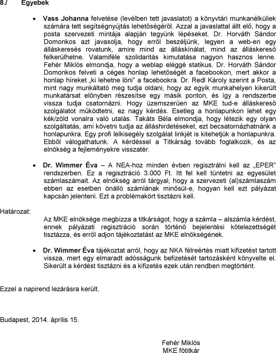 Horváth Sándor Domonkos azt javasolja, hogy erről beszéljünk, legyen a web-en egy álláskeresés rovatunk, amire mind az álláskínálat, mind az álláskereső felkerülhetne.