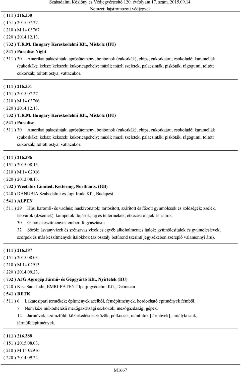 müzli szeletek; palacsinták; piskóták; rágógumi; töltött cukorkák; töltött ostya; vattacukor. ( 111 ) 216.331 ( 151 ) 2015.07.27. ( 210 ) M 14 03766 ( 220 ) 2014.12.13. ( 732 ) T.R.M. Hungary Kereskedelmi Kft.